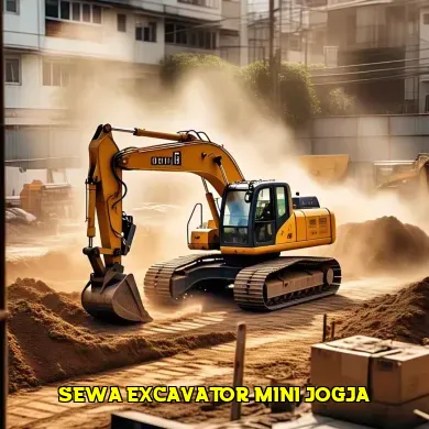 Keunggulan Sewa Excavator Mini Jogja untuk Proyek Anda